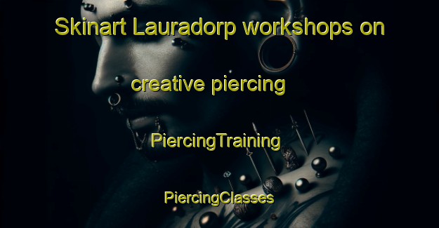 Skinart Lauradorp workshops on creative piercing | #PiercingTraining #PiercingClasses #SkinartTraining-Netherlands