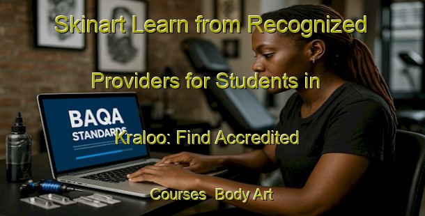 Skinart Learn from Recognized Providers for Students in Kraloo: Find Accredited Courses | Body Art Qualification Authority | BAQA-Netherlands