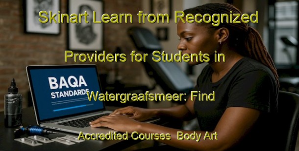 Skinart Learn from Recognized Providers for Students in Watergraafsmeer: Find Accredited Courses | Body Art Qualification Authority | BAQA-Netherlands