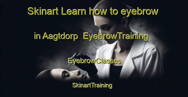 Skinart Learn how to eyebrow in Aagtdorp | EyebrowTraining | EyebrowClasses | SkinartTraining-Netherlands