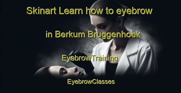 Skinart Learn how to eyebrow in Berkum Bruggenhoek | EyebrowTraining | EyebrowClasses | SkinartTraining-Netherlands