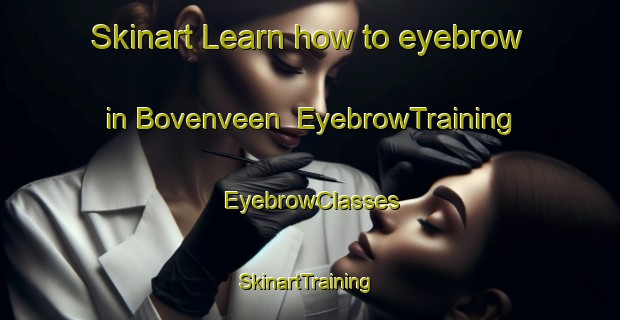 Skinart Learn how to eyebrow in Bovenveen | EyebrowTraining | EyebrowClasses | SkinartTraining-Netherlands