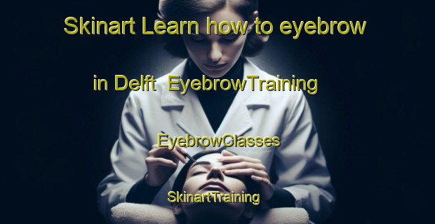 Skinart Learn how to eyebrow in Delft | EyebrowTraining | EyebrowClasses | SkinartTraining-Netherlands