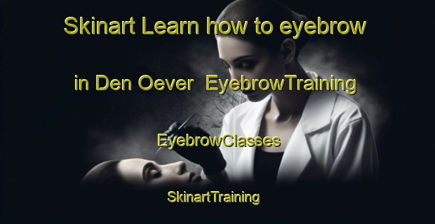 Skinart Learn how to eyebrow in Den Oever | EyebrowTraining | EyebrowClasses | SkinartTraining-Netherlands