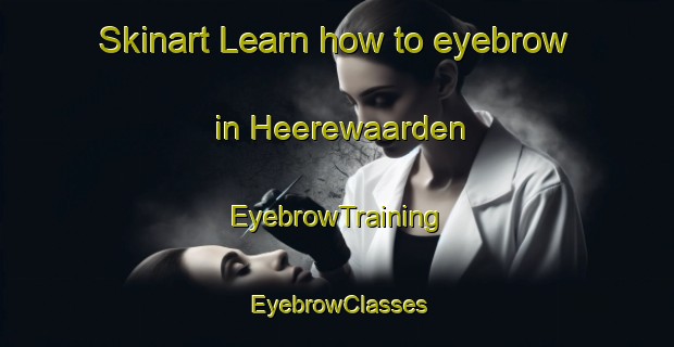 Skinart Learn how to eyebrow in Heerewaarden | EyebrowTraining | EyebrowClasses | SkinartTraining-Netherlands