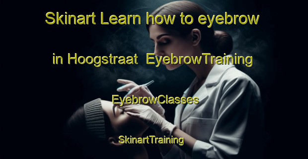 Skinart Learn how to eyebrow in Hoogstraat | EyebrowTraining | EyebrowClasses | SkinartTraining-Netherlands