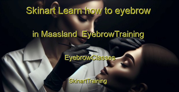 Skinart Learn how to eyebrow in Maasland | EyebrowTraining | EyebrowClasses | SkinartTraining-Netherlands