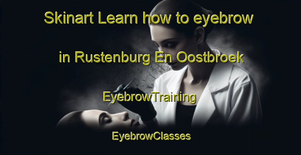 Skinart Learn how to eyebrow in Rustenburg En Oostbroek | EyebrowTraining | EyebrowClasses | SkinartTraining-Netherlands