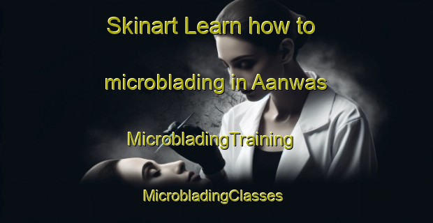 Skinart Learn how to microblading in Aanwas | MicrobladingTraining | MicrobladingClasses | SkinartTraining-Netherlands