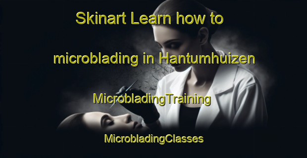 Skinart Learn how to microblading in Hantumhuizen | #MicrobladingTraining #MicrobladingClasses #SkinartTraining-Netherlands