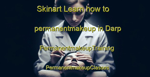 Skinart Learn how to permanentmakeup in Darp | PermanentmakeupTraining | PermanentmakeupClasses | SkinartTraining-Netherlands