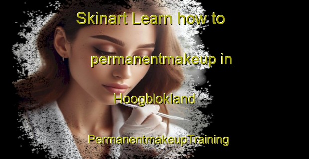 Skinart Learn how to permanentmakeup in Hoogblokland | PermanentmakeupTraining | PermanentmakeupClasses | SkinartTraining-Netherlands