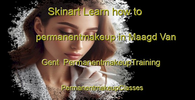 Skinart Learn how to permanentmakeup in Maagd Van Gent | #PermanentmakeupTraining #PermanentmakeupClasses #SkinartTraining-Netherlands