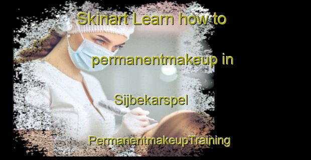 Skinart Learn how to permanentmakeup in Sijbekarspel | PermanentmakeupTraining | PermanentmakeupClasses | SkinartTraining-Netherlands
