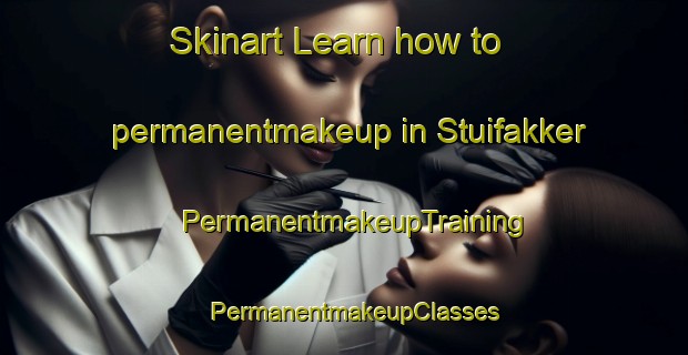 Skinart Learn how to permanentmakeup in Stuifakker | PermanentmakeupTraining | PermanentmakeupClasses | SkinartTraining-Netherlands