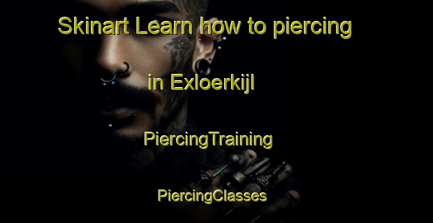 Skinart Learn how to piercing in Exloerkijl | PiercingTraining | PiercingClasses | SkinartTraining-Netherlands
