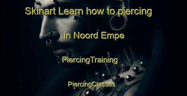 Skinart Learn how to piercing in Noord Empe | PiercingTraining | PiercingClasses | SkinartTraining-Netherlands
