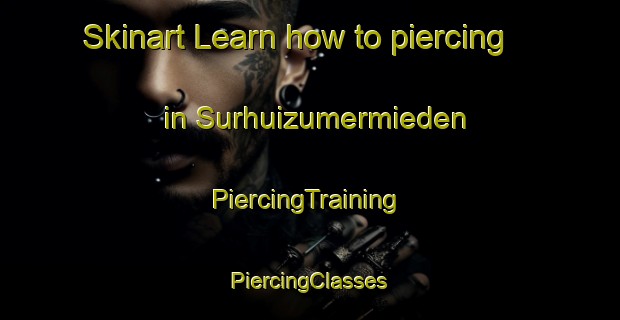 Skinart Learn how to piercing in Surhuizumermieden | #PiercingTraining #PiercingClasses #SkinartTraining-Netherlands