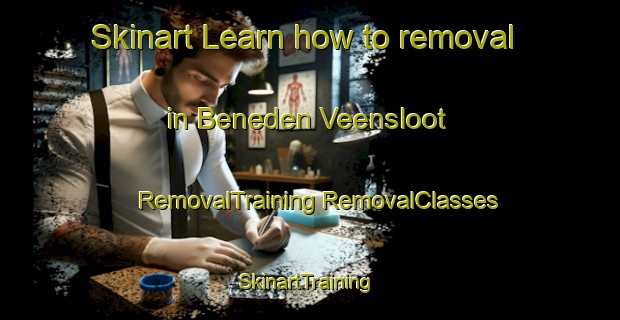 Skinart Learn how to removal in Beneden Veensloot | #RemovalTraining #RemovalClasses #SkinartTraining-Netherlands