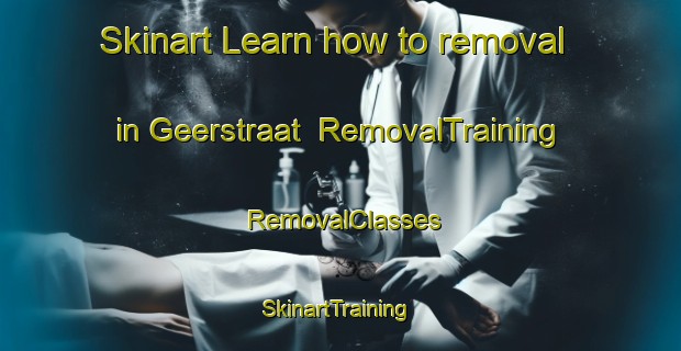 Skinart Learn how to removal in Geerstraat | RemovalTraining | RemovalClasses | SkinartTraining-Netherlands