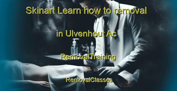 Skinart Learn how to removal in Ulvenhout Ac | RemovalTraining | RemovalClasses | SkinartTraining-Netherlands