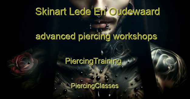 Skinart Lede En Oudewaard advanced piercing workshops | #PiercingTraining #PiercingClasses #SkinartTraining-Netherlands