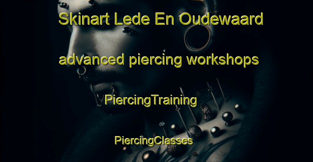 Skinart Lede En Oudewaard advanced piercing workshops | PiercingTraining | PiercingClasses | SkinartTraining-Netherlands