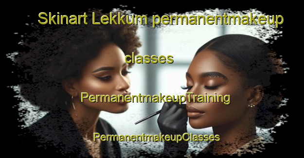 Skinart Lekkum permanentmakeup classes | PermanentmakeupTraining | PermanentmakeupClasses | SkinartTraining-Netherlands
