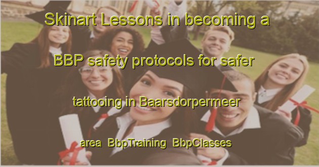 Skinart Lessons in becoming a BBP safety protocols for safer tattooing in Baarsdorpermeer area | BbpTraining | BbpClasses | SkinartTraining-Netherlands