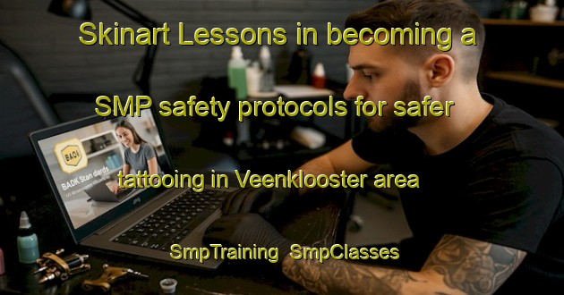 Skinart Lessons in becoming a SMP safety protocols for safer tattooing in Veenklooster area | SmpTraining | SmpClasses | SkinartTraining-Netherlands