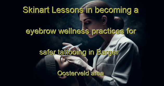 Skinart Lessons in becoming a eyebrow wellness practices for safer tattooing in Barger Oosterveld area | EyebrowTraining | EyebrowClasses | SkinartTraining-Netherlands