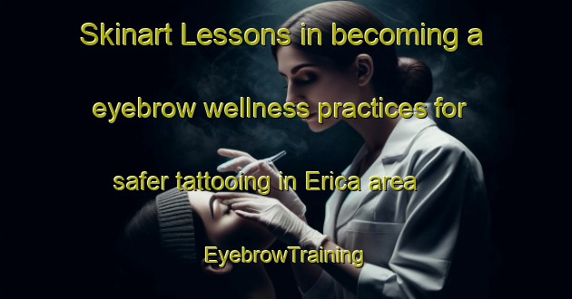 Skinart Lessons in becoming a eyebrow wellness practices for safer tattooing in Erica area | EyebrowTraining | EyebrowClasses | SkinartTraining-Netherlands