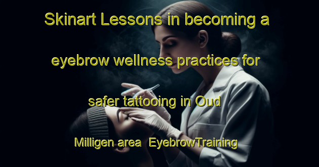 Skinart Lessons in becoming a eyebrow wellness practices for safer tattooing in Oud Milligen area | EyebrowTraining | EyebrowClasses | SkinartTraining-Netherlands