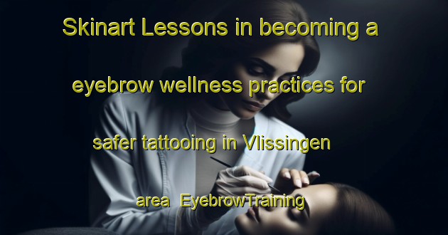 Skinart Lessons in becoming a eyebrow wellness practices for safer tattooing in Vlissingen area | EyebrowTraining | EyebrowClasses | SkinartTraining-Netherlands