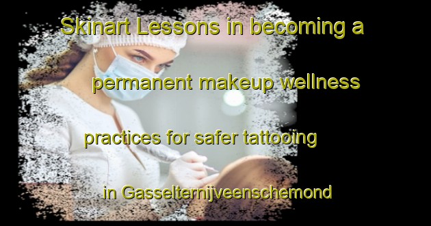Skinart Lessons in becoming a permanent makeup wellness practices for safer tattooing in Gasselternijveenschemond Eerste Dwarsdiep area | PermanentmakeupTraining | PermanentmakeupClasses | SkinartTraining-Netherlands