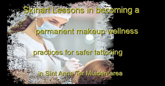 Skinart Lessons in becoming a permanent makeup wellness practices for safer tattooing in Sint Anna Ter Muiden area | PermanentmakeupTraining | PermanentmakeupClasses | SkinartTraining-Netherlands