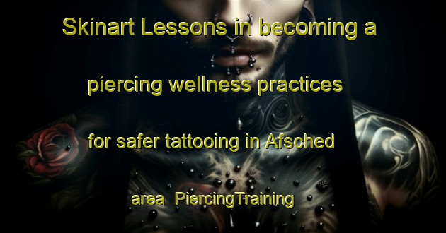 Skinart Lessons in becoming a piercing wellness practices for safer tattooing in Afsched area | PiercingTraining | PiercingClasses | SkinartTraining-Netherlands