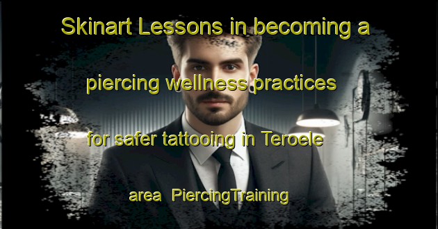 Skinart Lessons in becoming a piercing wellness practices for safer tattooing in Teroele area | PiercingTraining | PiercingClasses | SkinartTraining-Netherlands