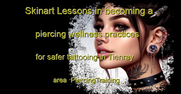 Skinart Lessons in becoming a piercing wellness practices for safer tattooing in Tienray area | PiercingTraining | PiercingClasses | SkinartTraining-Netherlands