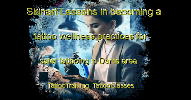 Skinart Lessons in becoming a tattoo wellness practices for safer tattooing in Dante area | TattooTraining | TattooClasses | SkinartTraining-Netherlands