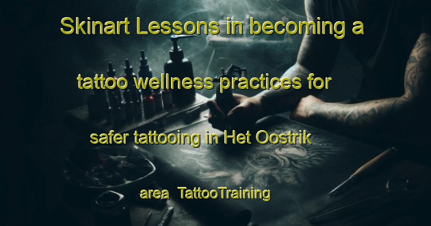 Skinart Lessons in becoming a tattoo wellness practices for safer tattooing in Het Oostrik area | TattooTraining | TattooClasses | SkinartTraining-Netherlands