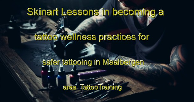 Skinart Lessons in becoming a tattoo wellness practices for safer tattooing in Maalbergen area | TattooTraining | TattooClasses | SkinartTraining-Netherlands