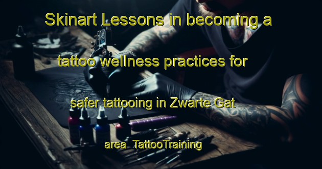 Skinart Lessons in becoming a tattoo wellness practices for safer tattooing in Zwarte Gat area | TattooTraining | TattooClasses | SkinartTraining-Netherlands