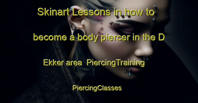 Skinart Lessons in how to become a body piercer in the D Ekker area | PiercingTraining | PiercingClasses | SkinartTraining-Netherlands