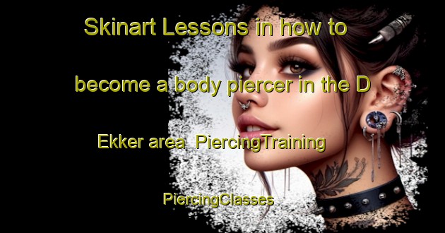 Skinart Lessons in how to become a body piercer in the D Ekker area | PiercingTraining | PiercingClasses | SkinartTraining-Netherlands