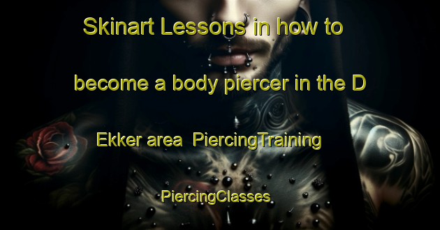 Skinart Lessons in how to become a body piercer in the D Ekker area | PiercingTraining | PiercingClasses | SkinartTraining-Netherlands