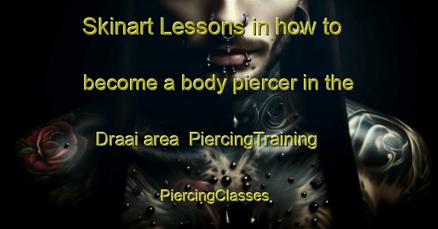 Skinart Lessons in how to become a body piercer in the Draai area | PiercingTraining | PiercingClasses | SkinartTraining-Netherlands