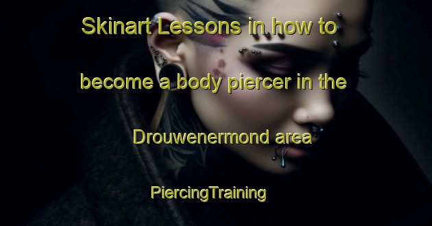 Skinart Lessons in how to become a body piercer in the Drouwenermond area | PiercingTraining | PiercingClasses | SkinartTraining-Netherlands
