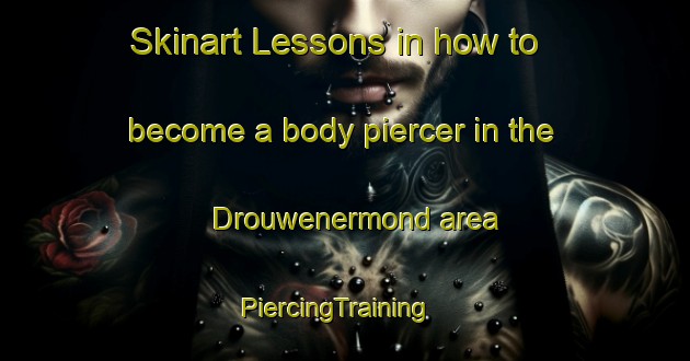 Skinart Lessons in how to become a body piercer in the Drouwenermond area | PiercingTraining | PiercingClasses | SkinartTraining-Netherlands