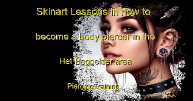 Skinart Lessons in how to become a body piercer in the Het Beggelder area | PiercingTraining | PiercingClasses | SkinartTraining-Netherlands